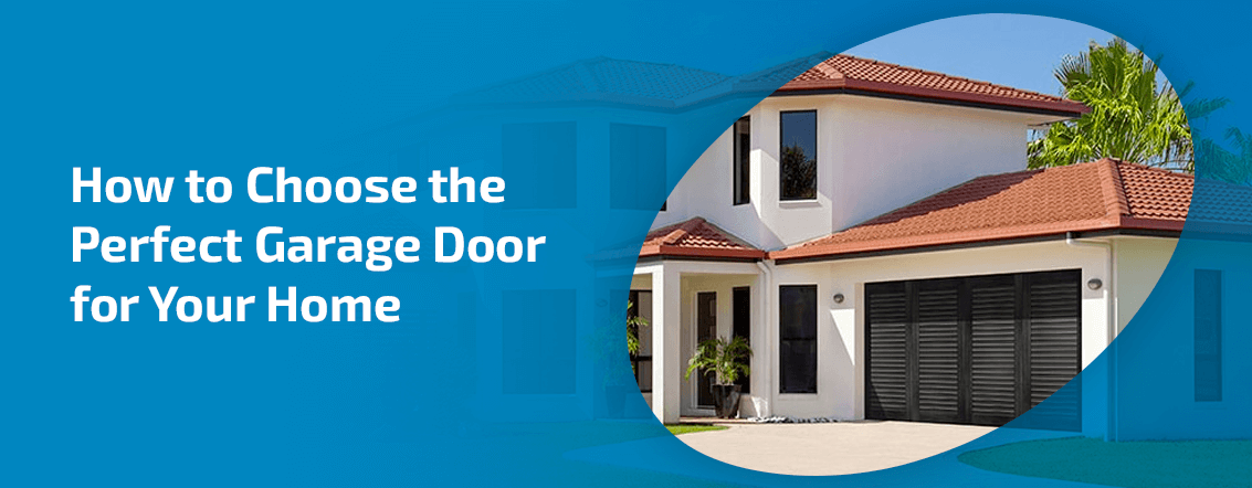 How to Choose the Perfect Garage Door For Your Home
