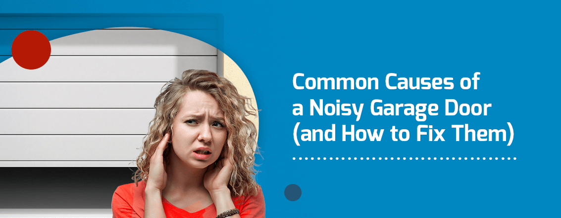Common Causes of Noisy Garage Doors and How to Fix Them